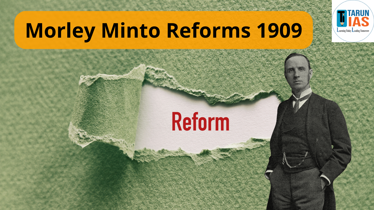 Read more about the article Morley Minto Reforms 1909 : Background, Objectives, Features, & Impact